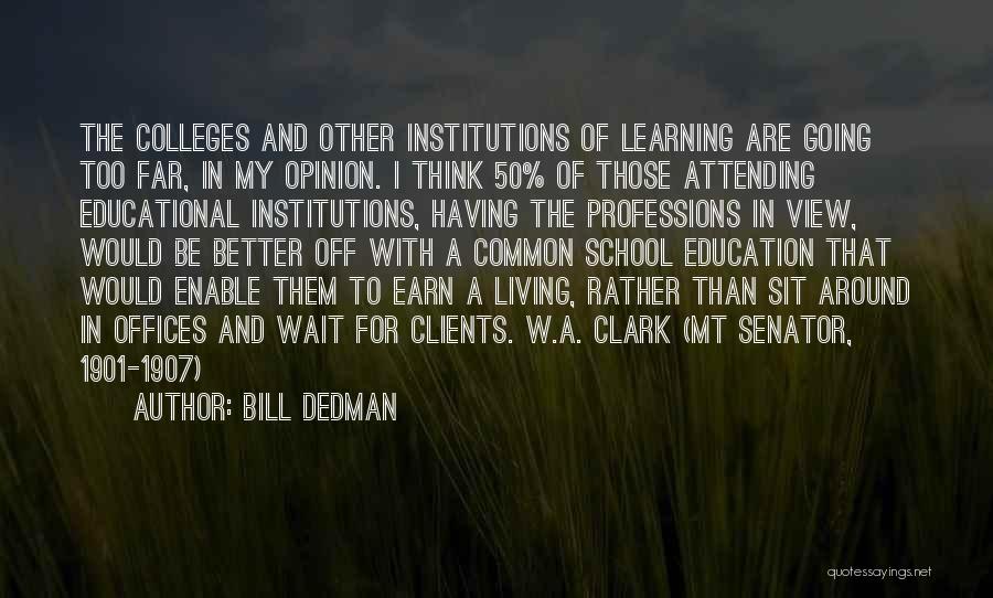 Bill Dedman Quotes: The Colleges And Other Institutions Of Learning Are Going Too Far, In My Opinion. I Think 50% Of Those Attending