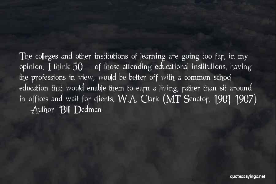 Bill Dedman Quotes: The Colleges And Other Institutions Of Learning Are Going Too Far, In My Opinion. I Think 50% Of Those Attending