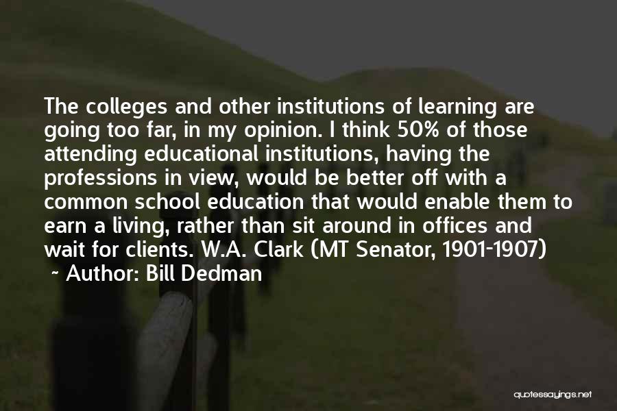Bill Dedman Quotes: The Colleges And Other Institutions Of Learning Are Going Too Far, In My Opinion. I Think 50% Of Those Attending