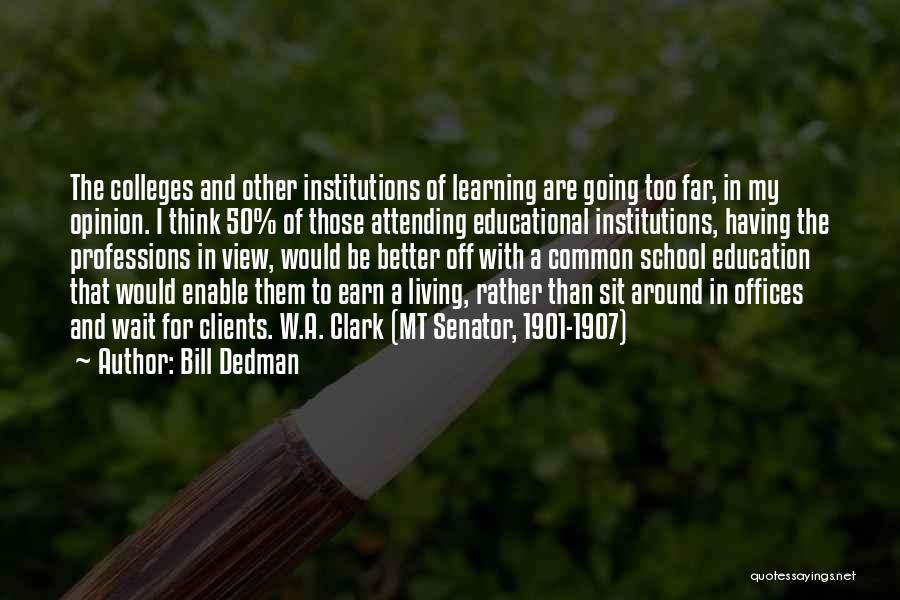 Bill Dedman Quotes: The Colleges And Other Institutions Of Learning Are Going Too Far, In My Opinion. I Think 50% Of Those Attending