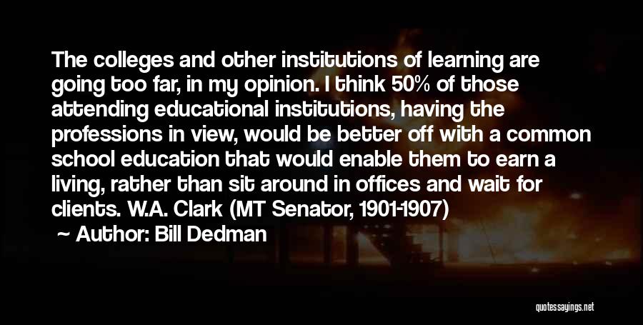 Bill Dedman Quotes: The Colleges And Other Institutions Of Learning Are Going Too Far, In My Opinion. I Think 50% Of Those Attending