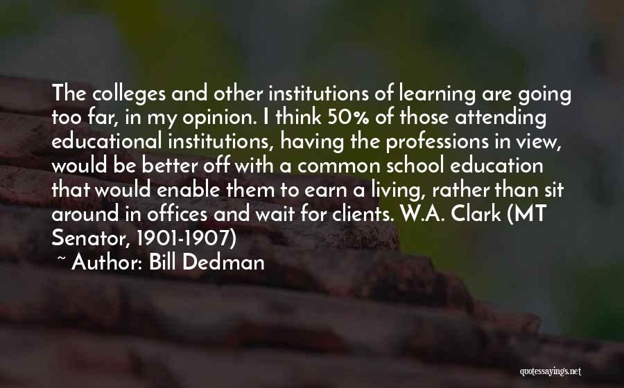 Bill Dedman Quotes: The Colleges And Other Institutions Of Learning Are Going Too Far, In My Opinion. I Think 50% Of Those Attending