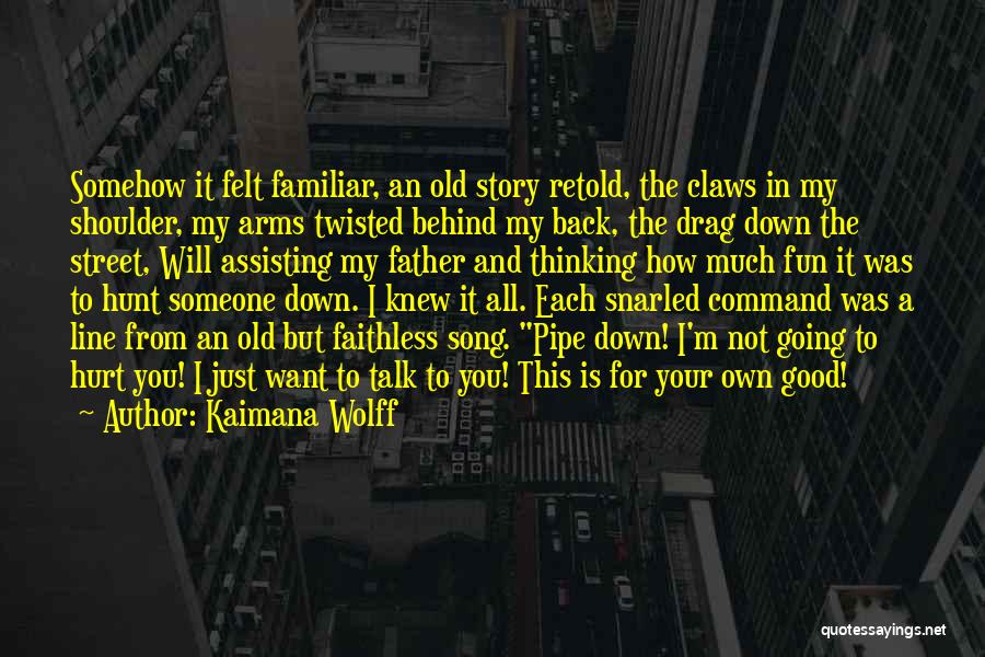 Kaimana Wolff Quotes: Somehow It Felt Familiar, An Old Story Retold, The Claws In My Shoulder, My Arms Twisted Behind My Back, The