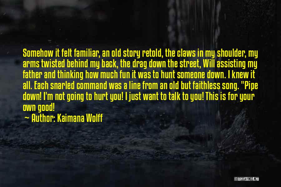 Kaimana Wolff Quotes: Somehow It Felt Familiar, An Old Story Retold, The Claws In My Shoulder, My Arms Twisted Behind My Back, The