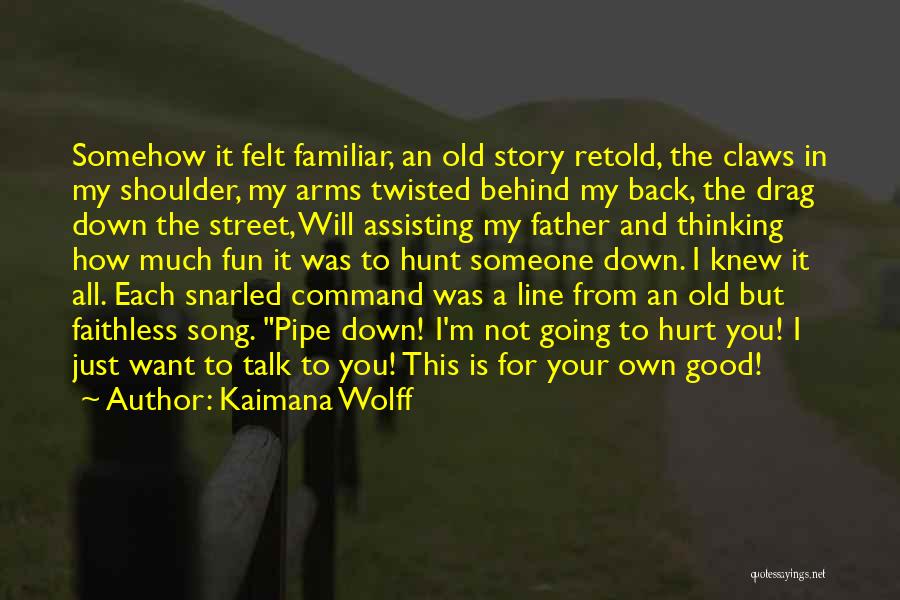 Kaimana Wolff Quotes: Somehow It Felt Familiar, An Old Story Retold, The Claws In My Shoulder, My Arms Twisted Behind My Back, The