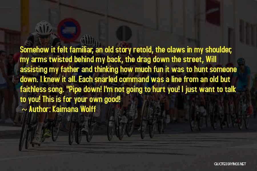 Kaimana Wolff Quotes: Somehow It Felt Familiar, An Old Story Retold, The Claws In My Shoulder, My Arms Twisted Behind My Back, The