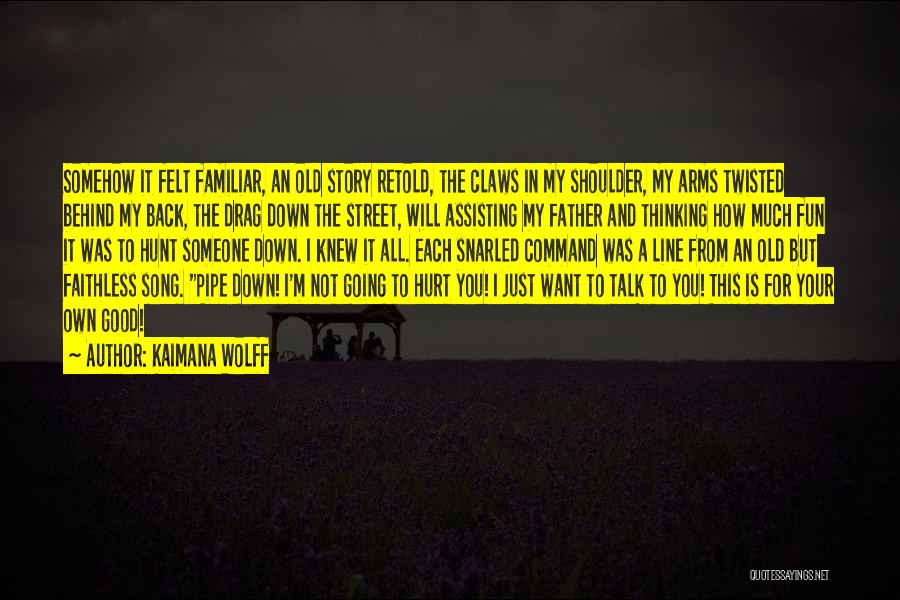 Kaimana Wolff Quotes: Somehow It Felt Familiar, An Old Story Retold, The Claws In My Shoulder, My Arms Twisted Behind My Back, The