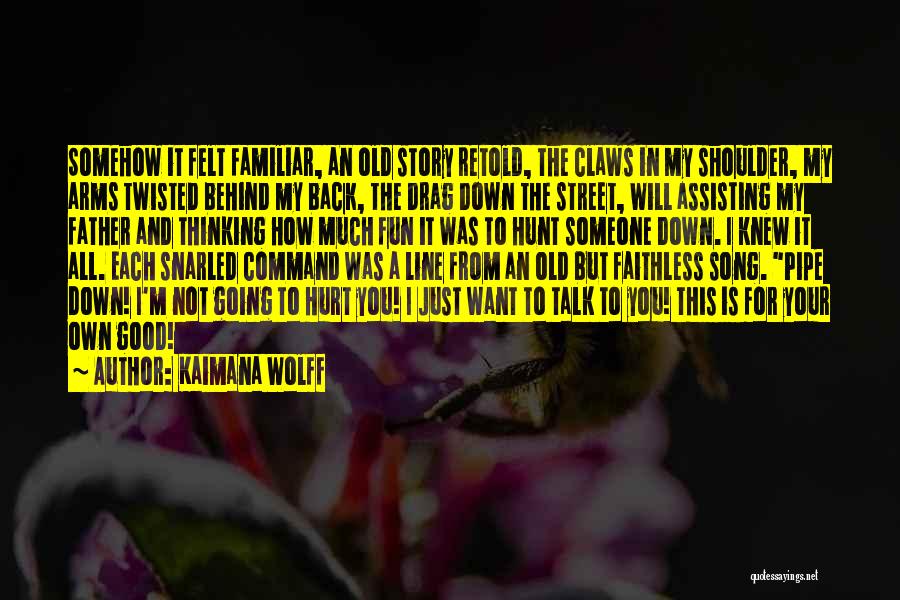 Kaimana Wolff Quotes: Somehow It Felt Familiar, An Old Story Retold, The Claws In My Shoulder, My Arms Twisted Behind My Back, The