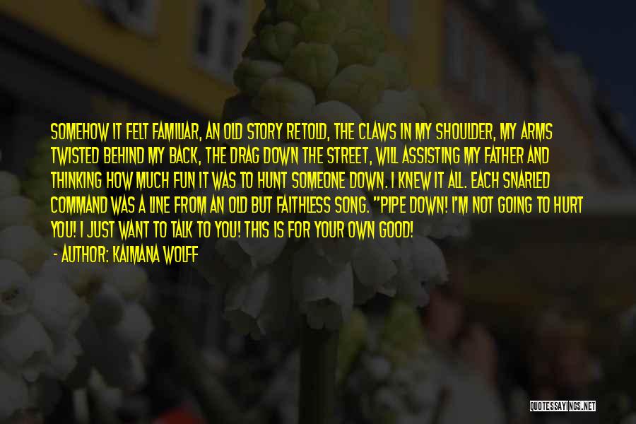 Kaimana Wolff Quotes: Somehow It Felt Familiar, An Old Story Retold, The Claws In My Shoulder, My Arms Twisted Behind My Back, The