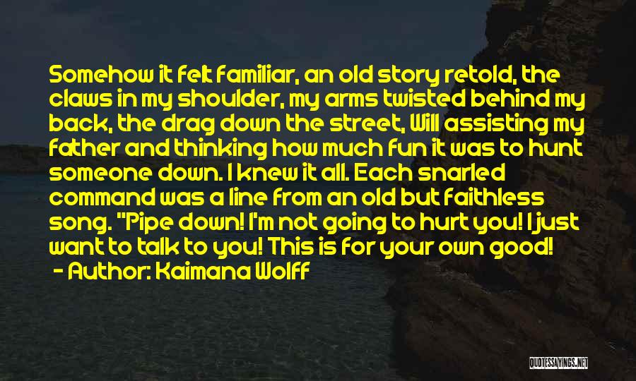 Kaimana Wolff Quotes: Somehow It Felt Familiar, An Old Story Retold, The Claws In My Shoulder, My Arms Twisted Behind My Back, The