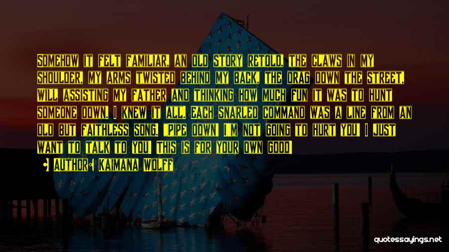 Kaimana Wolff Quotes: Somehow It Felt Familiar, An Old Story Retold, The Claws In My Shoulder, My Arms Twisted Behind My Back, The