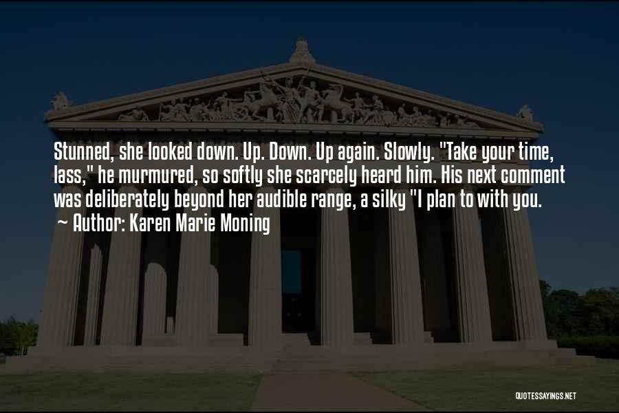 Karen Marie Moning Quotes: Stunned, She Looked Down. Up. Down. Up Again. Slowly. Take Your Time, Lass, He Murmured, So Softly She Scarcely Heard