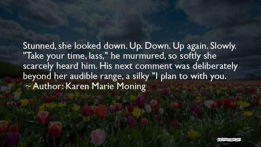 Karen Marie Moning Quotes: Stunned, She Looked Down. Up. Down. Up Again. Slowly. Take Your Time, Lass, He Murmured, So Softly She Scarcely Heard