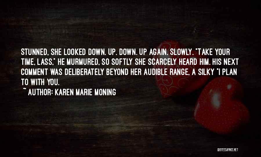 Karen Marie Moning Quotes: Stunned, She Looked Down. Up. Down. Up Again. Slowly. Take Your Time, Lass, He Murmured, So Softly She Scarcely Heard