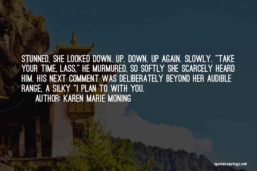 Karen Marie Moning Quotes: Stunned, She Looked Down. Up. Down. Up Again. Slowly. Take Your Time, Lass, He Murmured, So Softly She Scarcely Heard