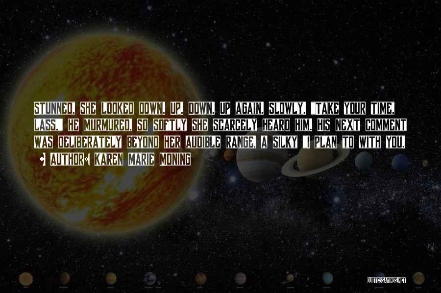 Karen Marie Moning Quotes: Stunned, She Looked Down. Up. Down. Up Again. Slowly. Take Your Time, Lass, He Murmured, So Softly She Scarcely Heard