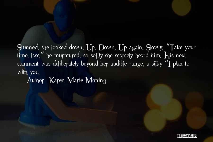 Karen Marie Moning Quotes: Stunned, She Looked Down. Up. Down. Up Again. Slowly. Take Your Time, Lass, He Murmured, So Softly She Scarcely Heard