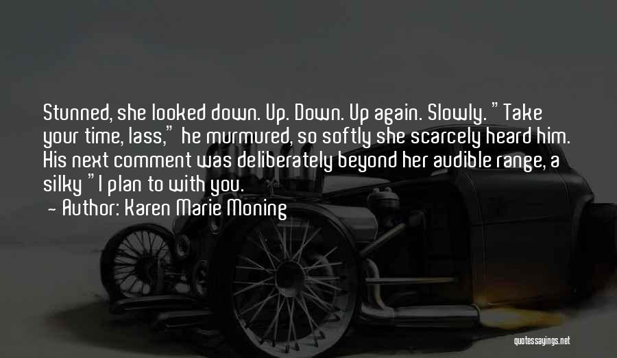 Karen Marie Moning Quotes: Stunned, She Looked Down. Up. Down. Up Again. Slowly. Take Your Time, Lass, He Murmured, So Softly She Scarcely Heard