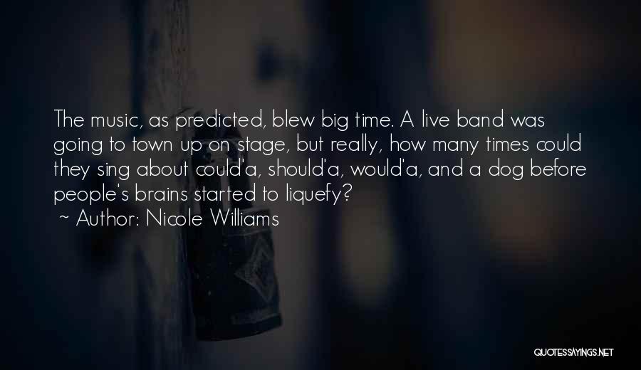 Nicole Williams Quotes: The Music, As Predicted, Blew Big Time. A Live Band Was Going To Town Up On Stage, But Really, How