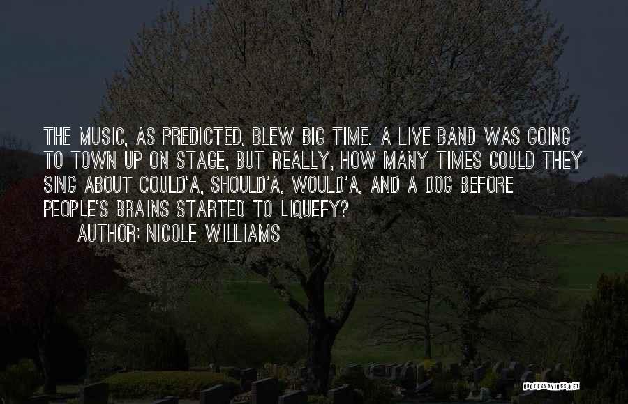 Nicole Williams Quotes: The Music, As Predicted, Blew Big Time. A Live Band Was Going To Town Up On Stage, But Really, How