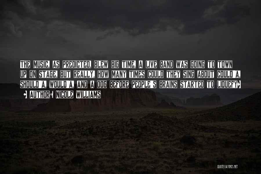 Nicole Williams Quotes: The Music, As Predicted, Blew Big Time. A Live Band Was Going To Town Up On Stage, But Really, How
