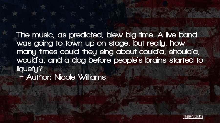 Nicole Williams Quotes: The Music, As Predicted, Blew Big Time. A Live Band Was Going To Town Up On Stage, But Really, How