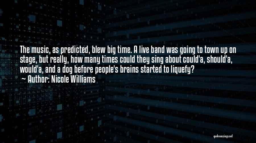 Nicole Williams Quotes: The Music, As Predicted, Blew Big Time. A Live Band Was Going To Town Up On Stage, But Really, How