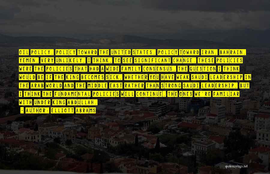 Elliott Abrams Quotes: Oil Policy, Policy Toward The United States, Policy Toward Iran, Bahrain, Yemen, Very Unlikely, I Think, To See Significant Change.