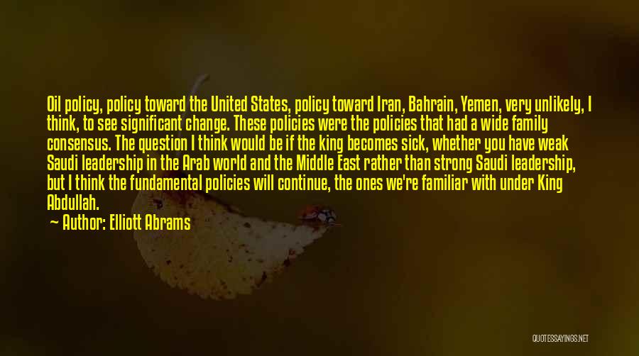 Elliott Abrams Quotes: Oil Policy, Policy Toward The United States, Policy Toward Iran, Bahrain, Yemen, Very Unlikely, I Think, To See Significant Change.