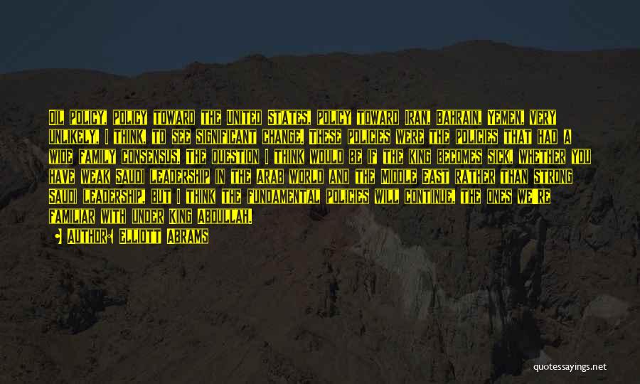 Elliott Abrams Quotes: Oil Policy, Policy Toward The United States, Policy Toward Iran, Bahrain, Yemen, Very Unlikely, I Think, To See Significant Change.