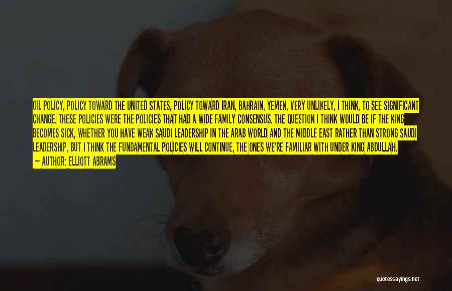 Elliott Abrams Quotes: Oil Policy, Policy Toward The United States, Policy Toward Iran, Bahrain, Yemen, Very Unlikely, I Think, To See Significant Change.