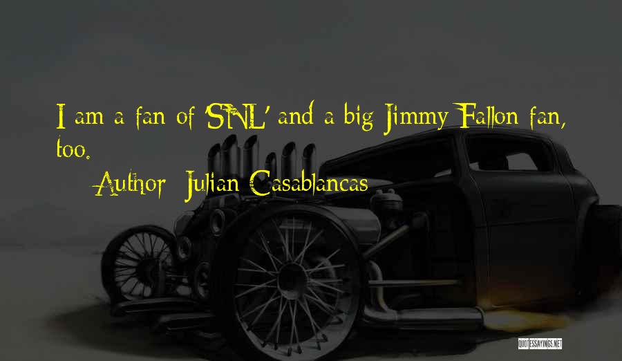 Julian Casablancas Quotes: I Am A Fan Of 'snl' And A Big Jimmy Fallon Fan, Too.