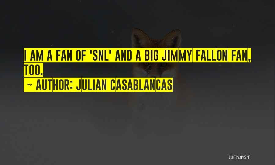 Julian Casablancas Quotes: I Am A Fan Of 'snl' And A Big Jimmy Fallon Fan, Too.