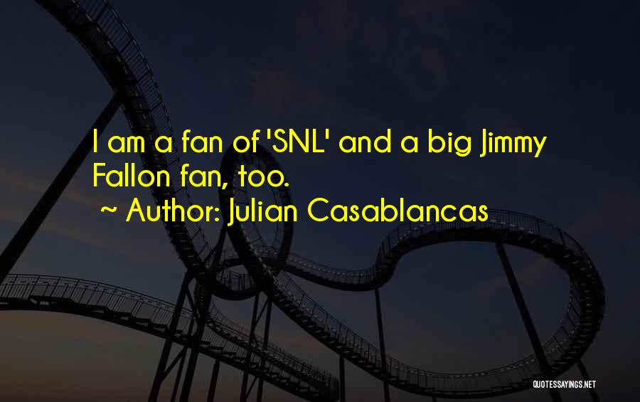 Julian Casablancas Quotes: I Am A Fan Of 'snl' And A Big Jimmy Fallon Fan, Too.