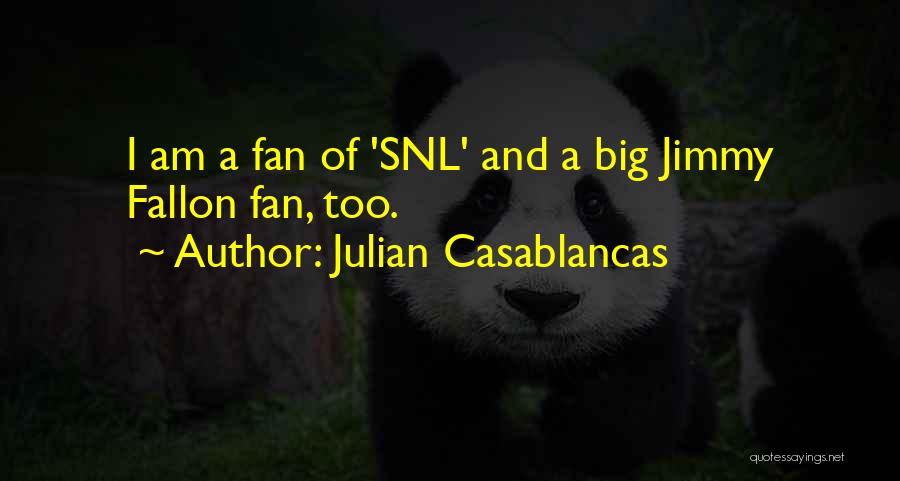 Julian Casablancas Quotes: I Am A Fan Of 'snl' And A Big Jimmy Fallon Fan, Too.