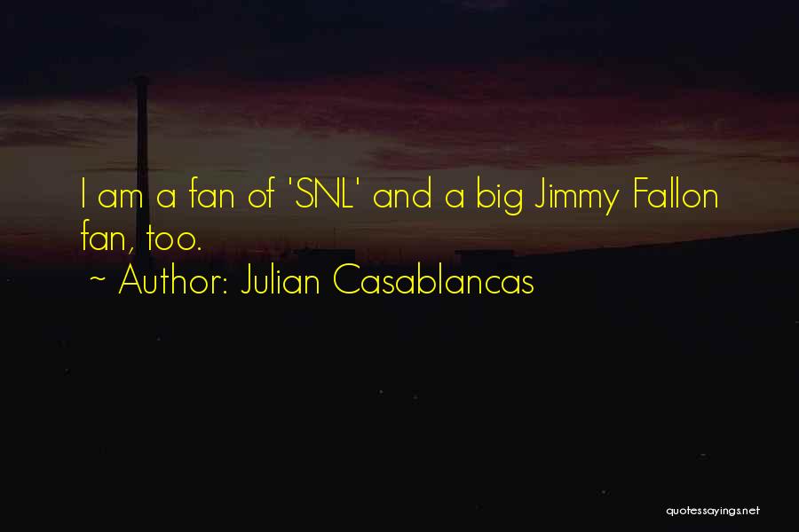 Julian Casablancas Quotes: I Am A Fan Of 'snl' And A Big Jimmy Fallon Fan, Too.