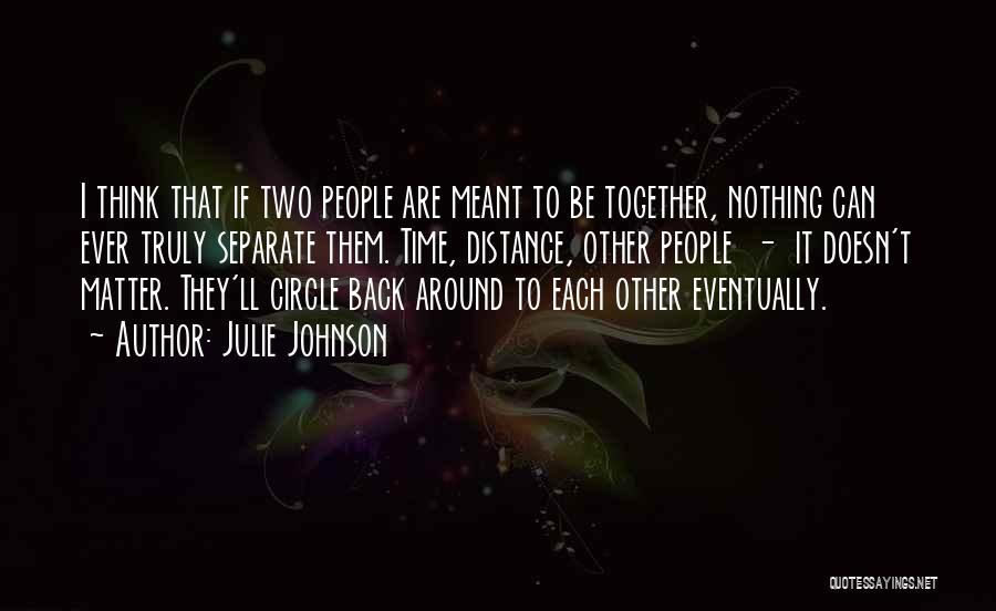 Julie Johnson Quotes: I Think That If Two People Are Meant To Be Together, Nothing Can Ever Truly Separate Them. Time, Distance, Other