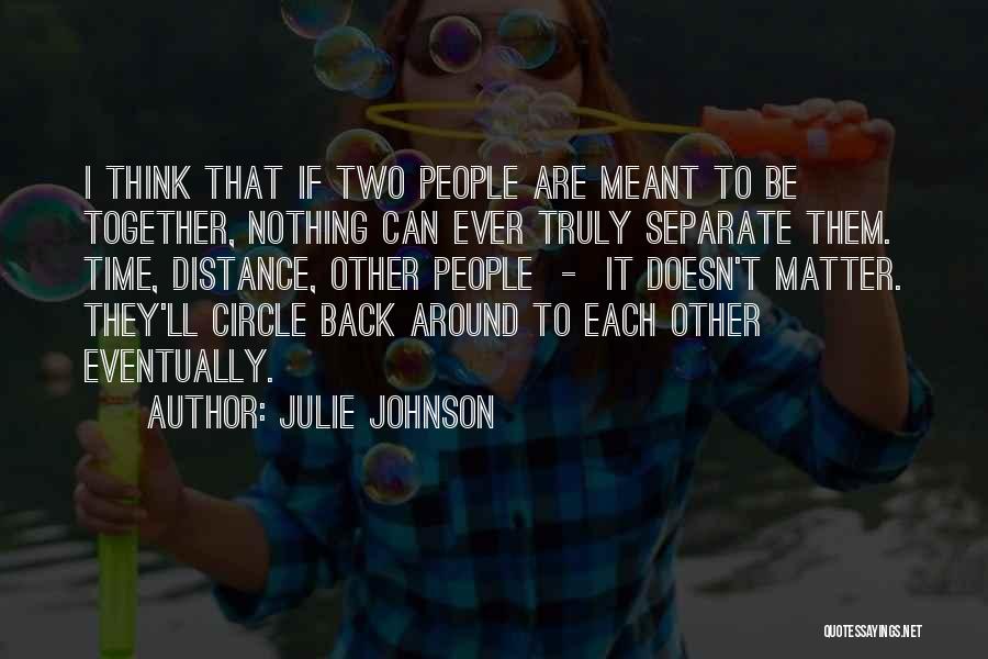 Julie Johnson Quotes: I Think That If Two People Are Meant To Be Together, Nothing Can Ever Truly Separate Them. Time, Distance, Other