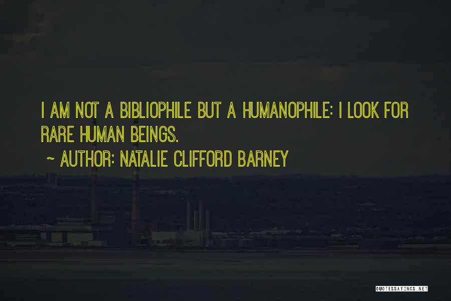 Natalie Clifford Barney Quotes: I Am Not A Bibliophile But A Humanophile: I Look For Rare Human Beings.
