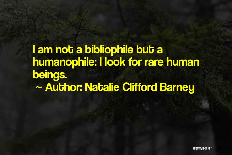 Natalie Clifford Barney Quotes: I Am Not A Bibliophile But A Humanophile: I Look For Rare Human Beings.