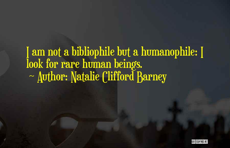 Natalie Clifford Barney Quotes: I Am Not A Bibliophile But A Humanophile: I Look For Rare Human Beings.