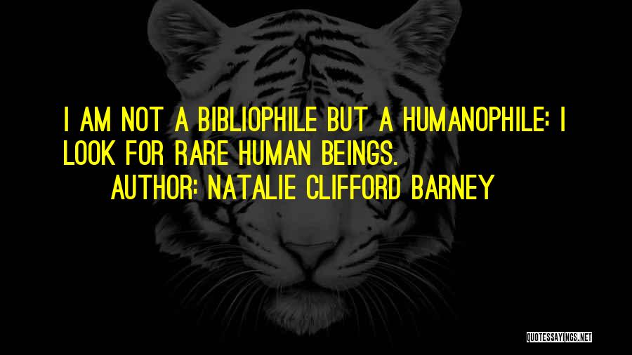 Natalie Clifford Barney Quotes: I Am Not A Bibliophile But A Humanophile: I Look For Rare Human Beings.