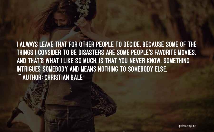 Christian Bale Quotes: I Always Leave That For Other People To Decide, Because Some Of The Things I Consider To Be Disasters Are