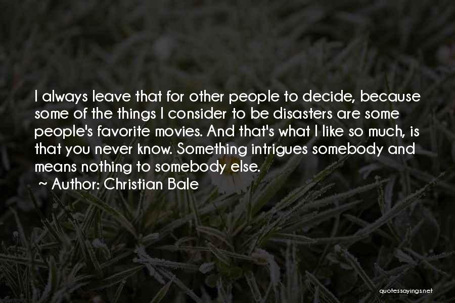 Christian Bale Quotes: I Always Leave That For Other People To Decide, Because Some Of The Things I Consider To Be Disasters Are