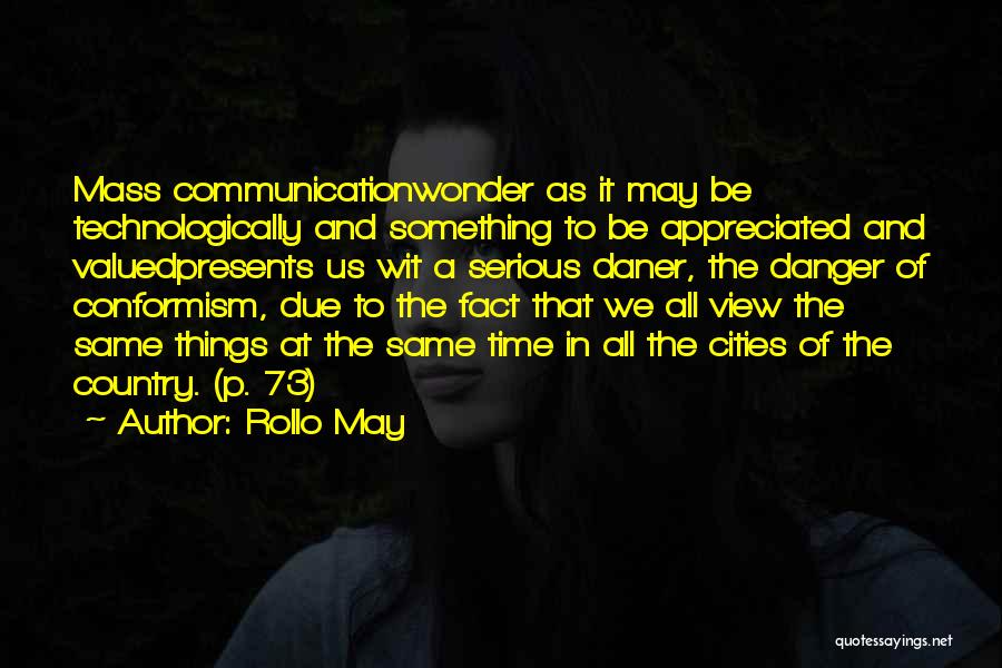Rollo May Quotes: Mass Communicationwonder As It May Be Technologically And Something To Be Appreciated And Valuedpresents Us Wit A Serious Daner, The