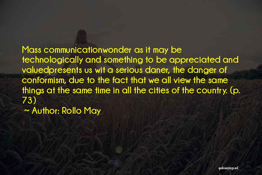 Rollo May Quotes: Mass Communicationwonder As It May Be Technologically And Something To Be Appreciated And Valuedpresents Us Wit A Serious Daner, The