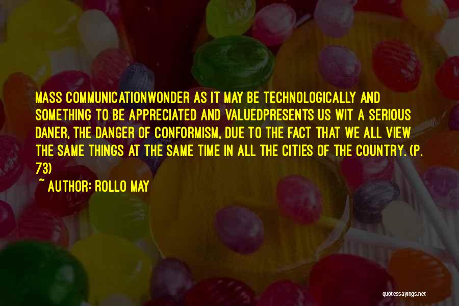 Rollo May Quotes: Mass Communicationwonder As It May Be Technologically And Something To Be Appreciated And Valuedpresents Us Wit A Serious Daner, The