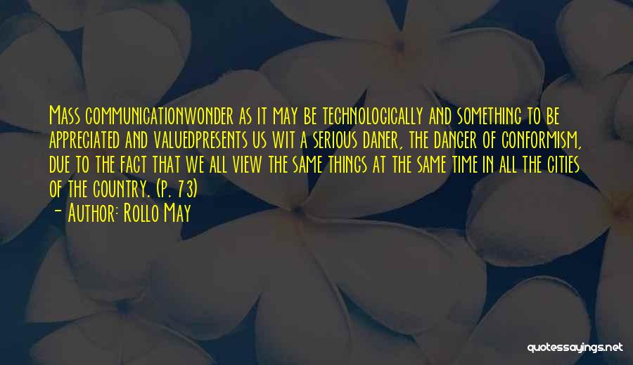 Rollo May Quotes: Mass Communicationwonder As It May Be Technologically And Something To Be Appreciated And Valuedpresents Us Wit A Serious Daner, The