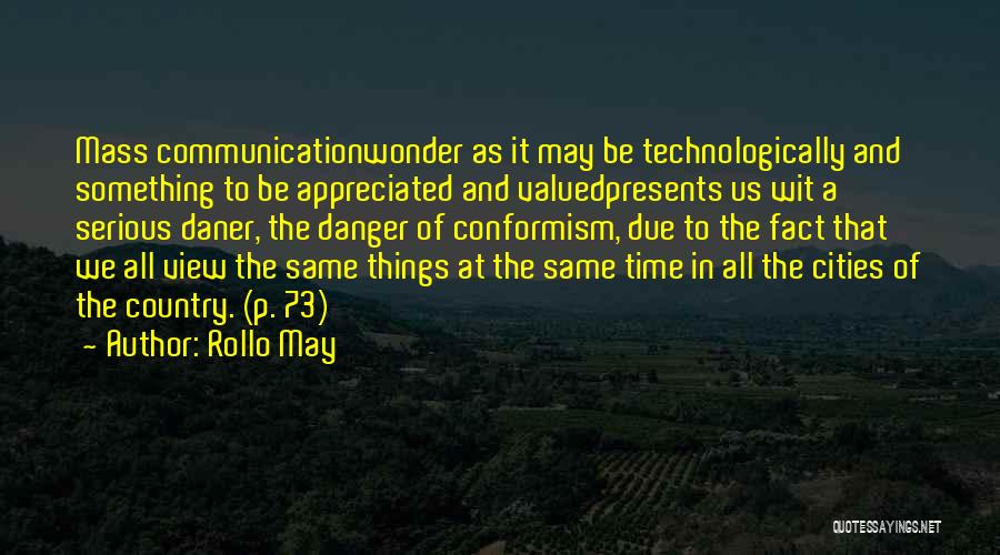 Rollo May Quotes: Mass Communicationwonder As It May Be Technologically And Something To Be Appreciated And Valuedpresents Us Wit A Serious Daner, The