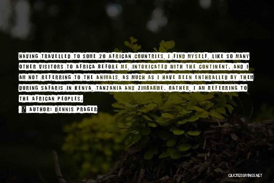 Dennis Prager Quotes: Having Travelled To Some 20 African Countries, I Find Myself, Like So Many Other Visitors To Africa Before Me, Intoxicated